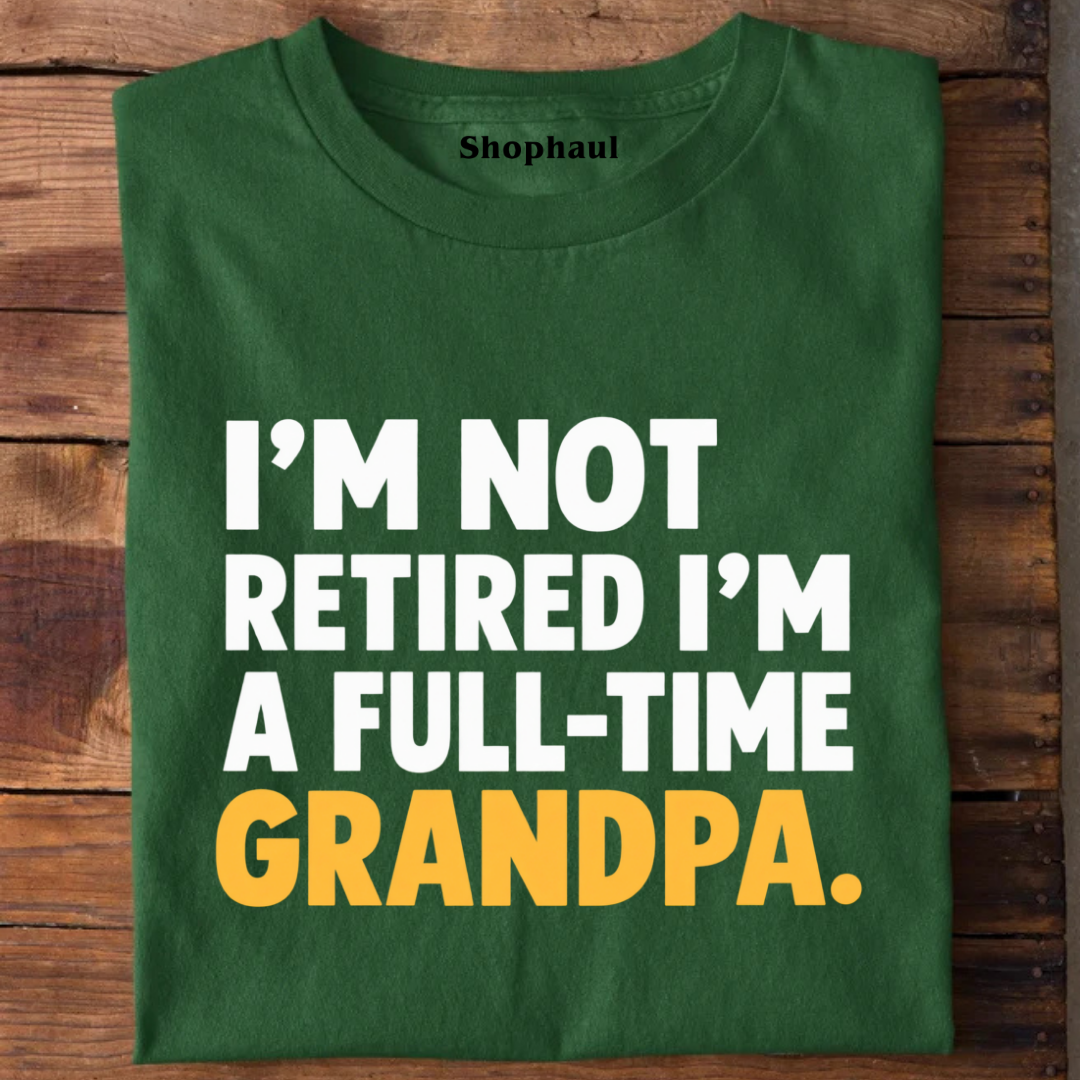 I am not Retired Fulltime Grandpa T-Shirt
