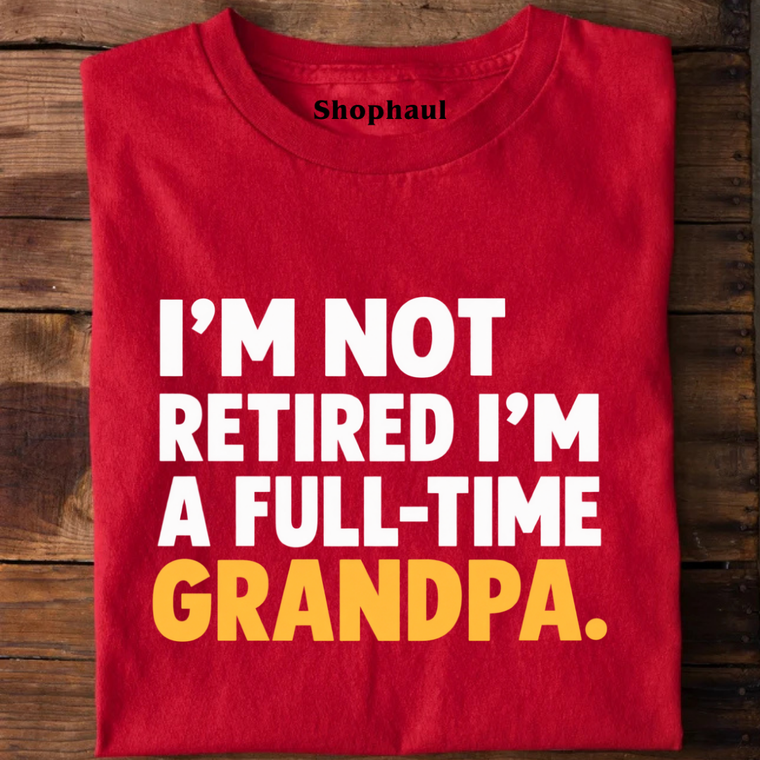 I am not Retired Fulltime Grandpa T-Shirt