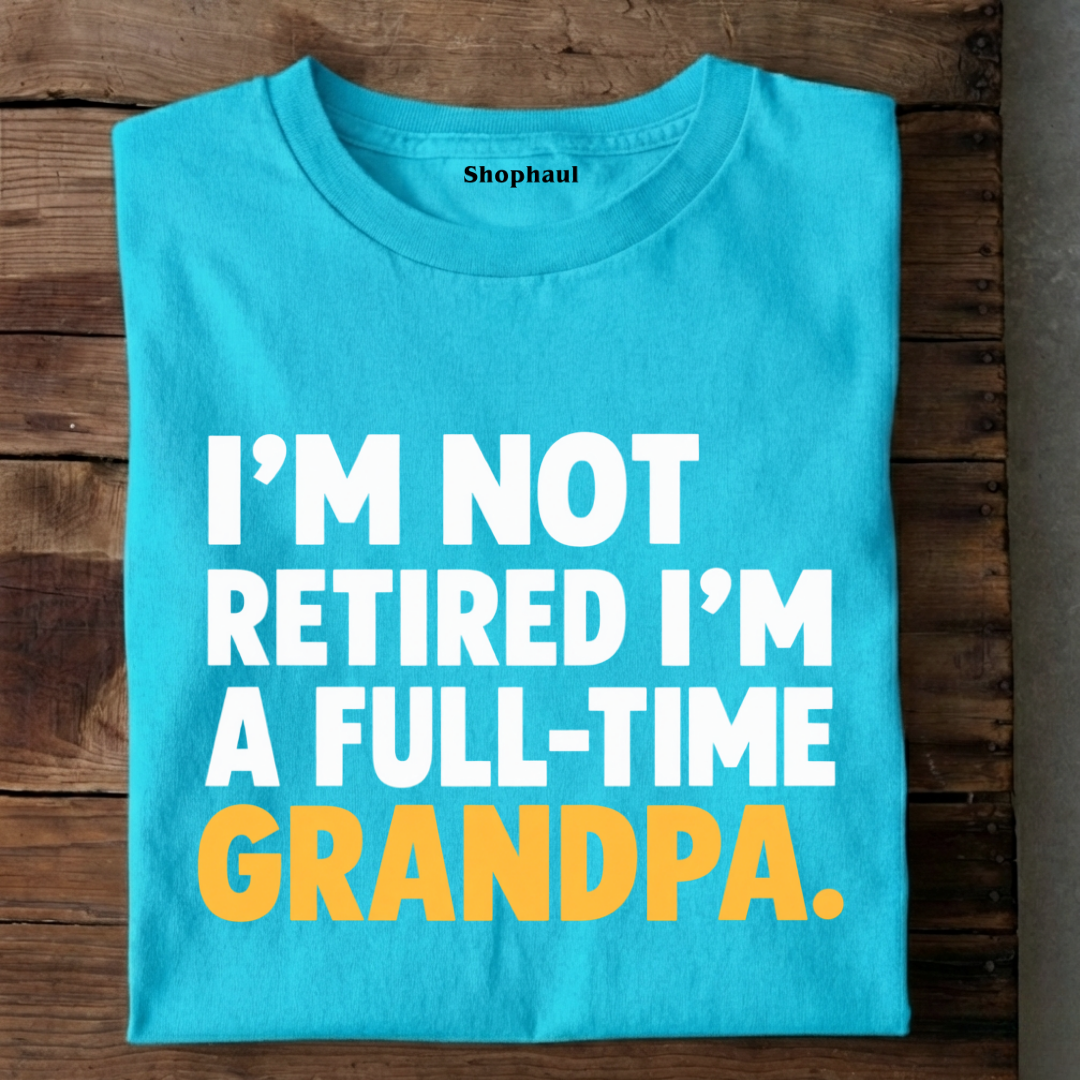 I am not Retired Fulltime Grandpa T-Shirt