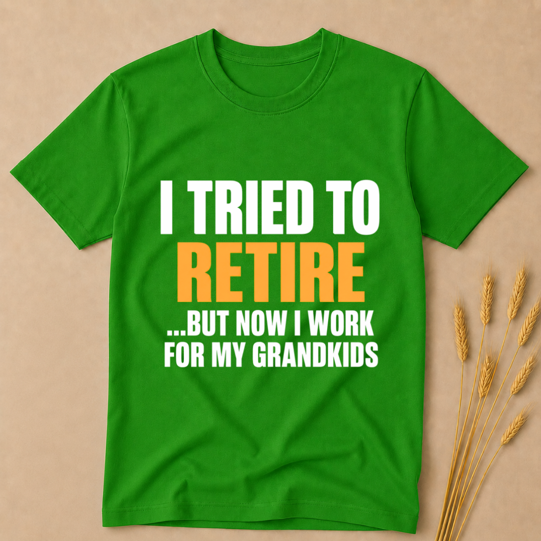 I Tried to Retire but now work for my GrandKids T-Shirt