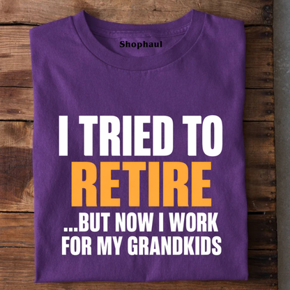I Tried to Retire but now work for my GrandKids T-Shirt