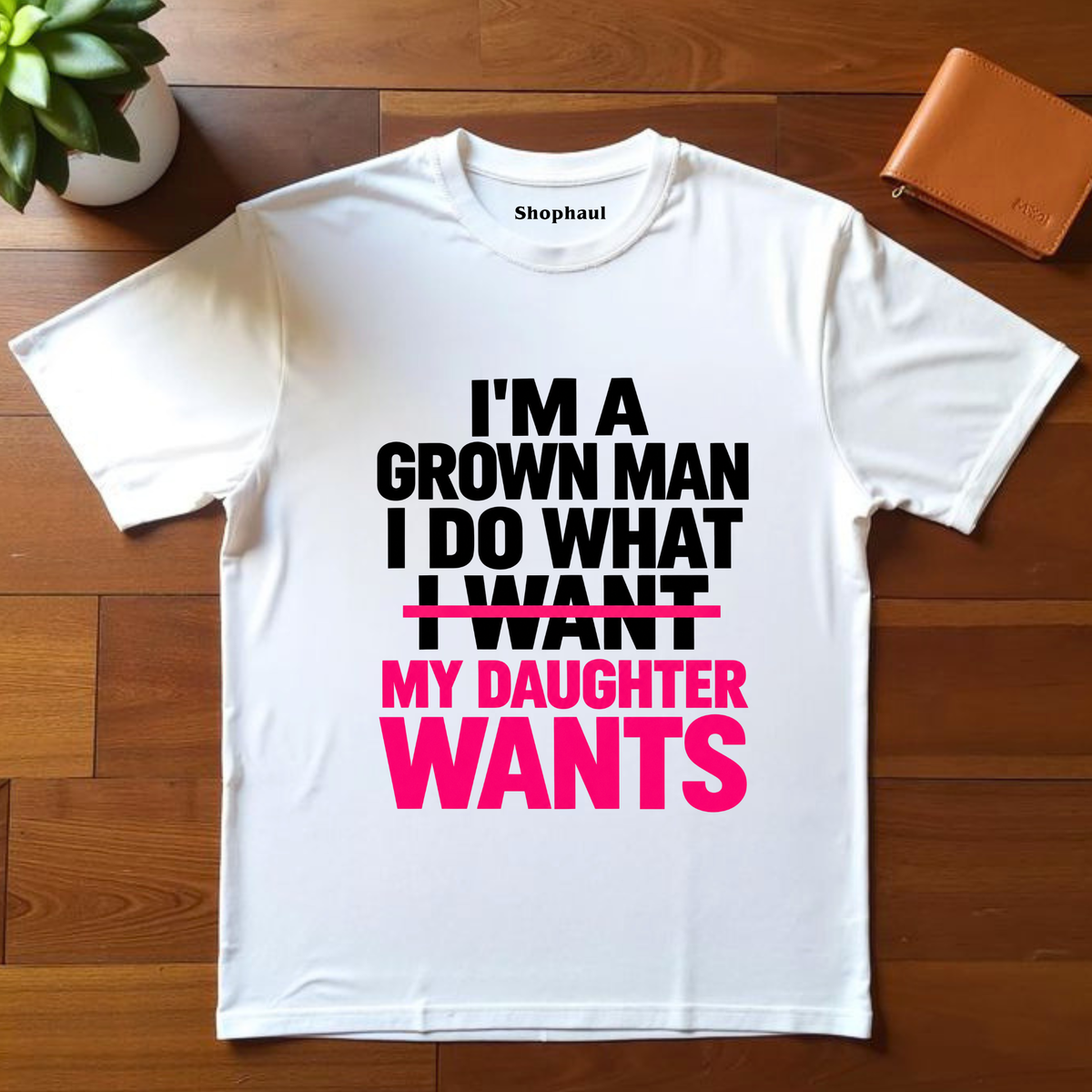 I Do What my Daughter Wants T-Shirt