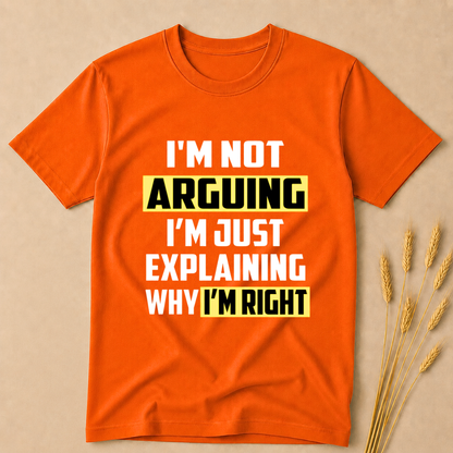 I'm not Arguing Just Explaining Why I'm Right T-Shirt