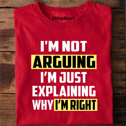 I'm not Arguing Just Explaining Why I'm Right T-Shirt