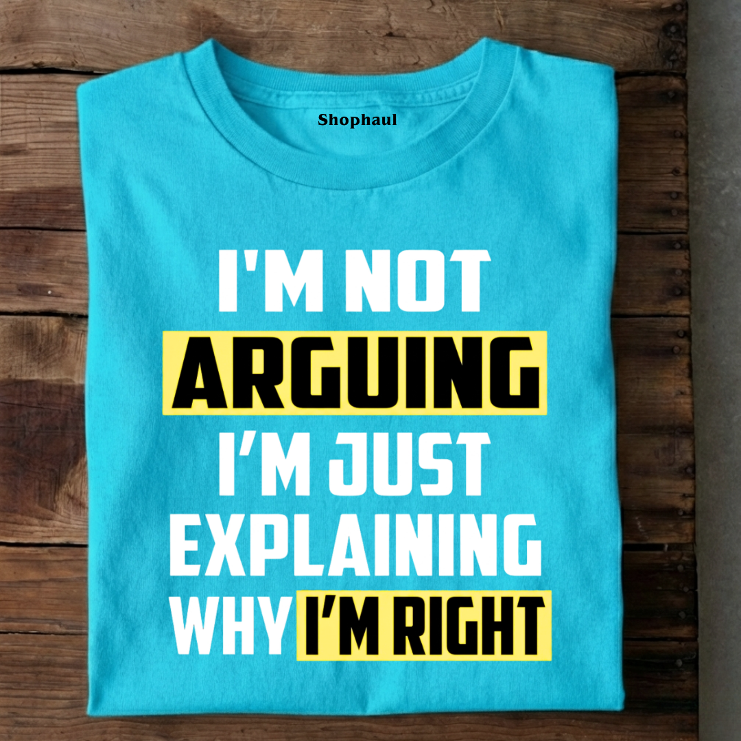 I'm not Arguing Just Explaining Why I'm Right T-Shirt