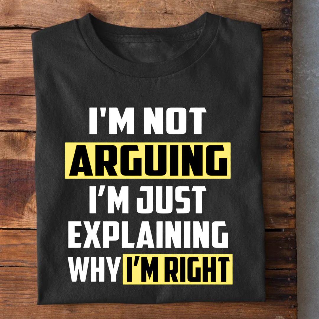 I'm not Arguing Just Explaining Why I'm Right T-Shirt