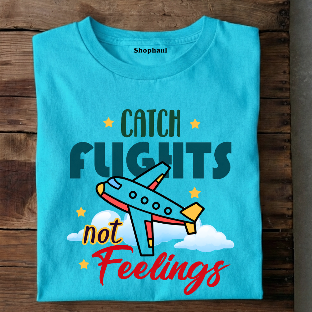 Catch Flights not Feelings T-Shirt