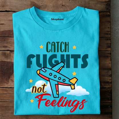 Catch Flights not Feelings T-Shirt