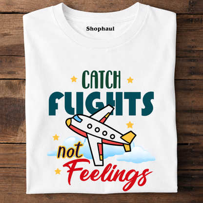 Catch Flights not Feelings T-Shirt