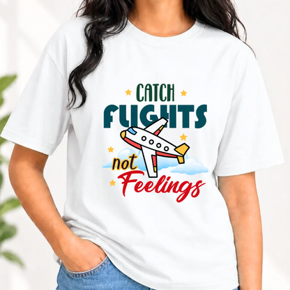 Catch Flights not Feelings T-Shirt