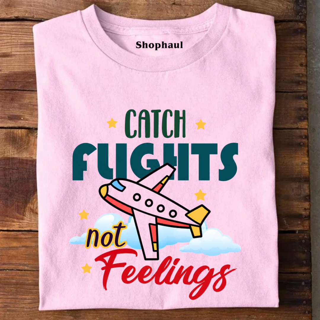 Catch Flights not Feelings T-Shirt