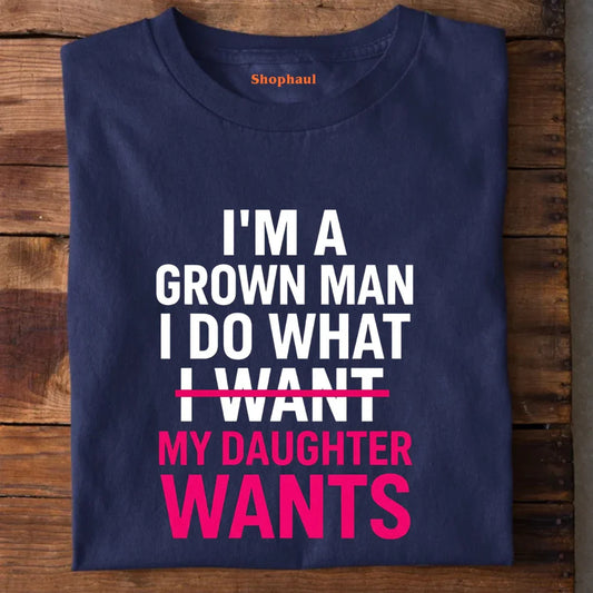 I Do What my Daughter Wants T-Shirt 