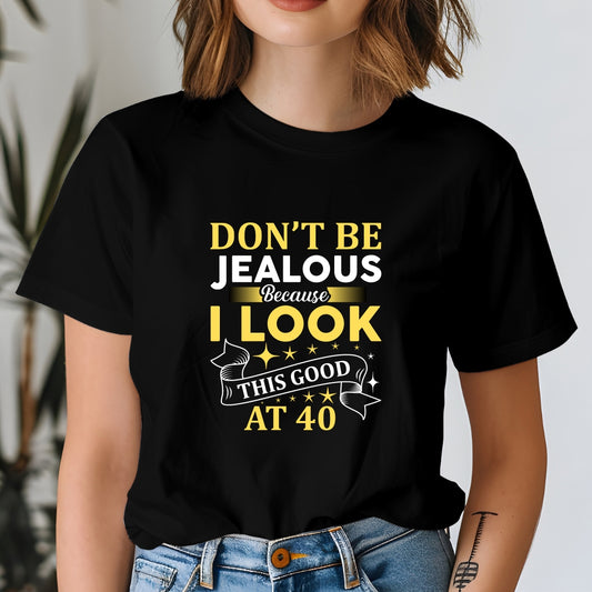 Don't be Jealous Look good at 40 T-Shirt