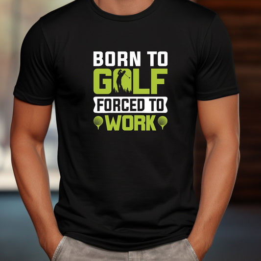 Born to Golf Forced to Work T-Shirt