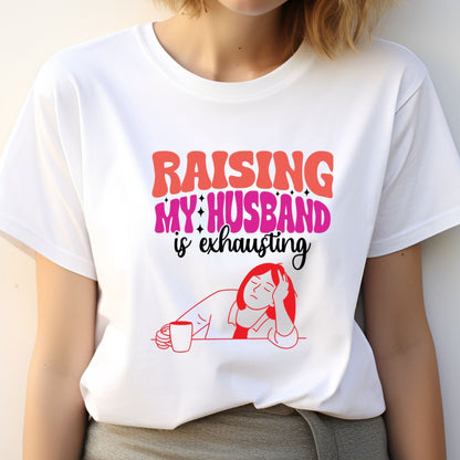 Raising my Husband is exhausting Tshirt