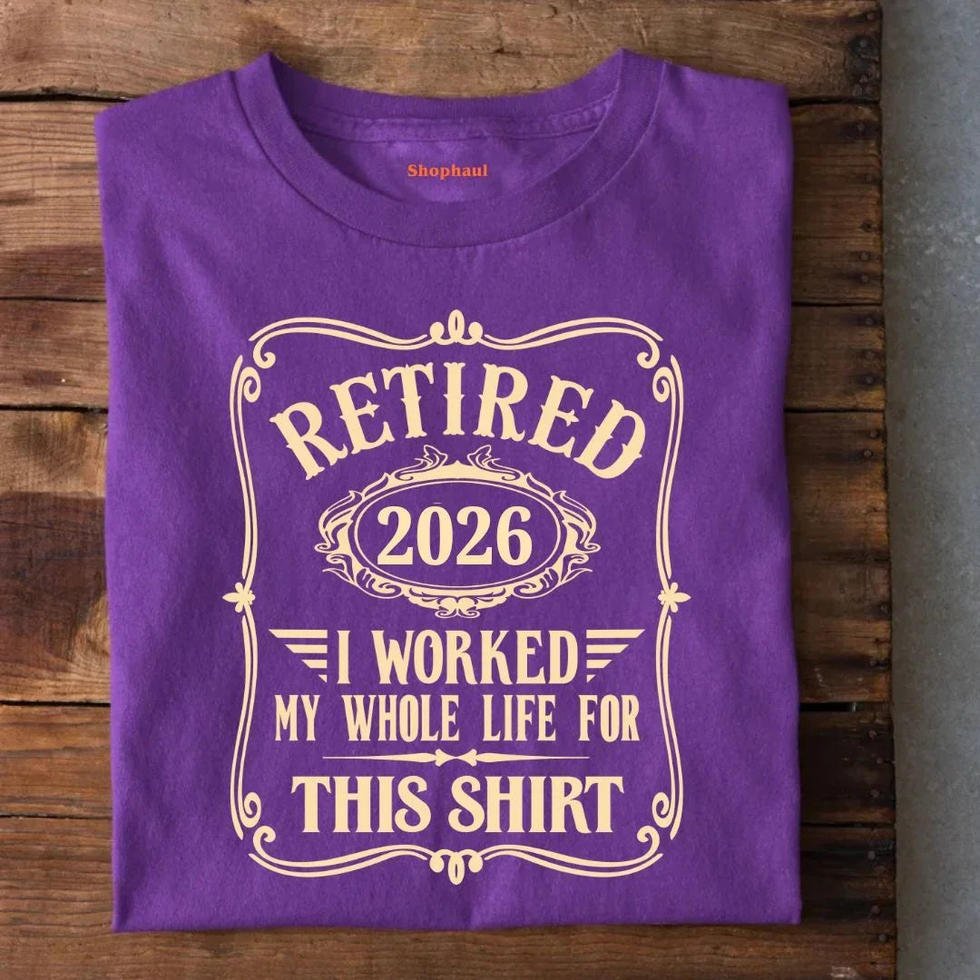 Retired Worked Whole Life for This T-Shirt (Year Customized)