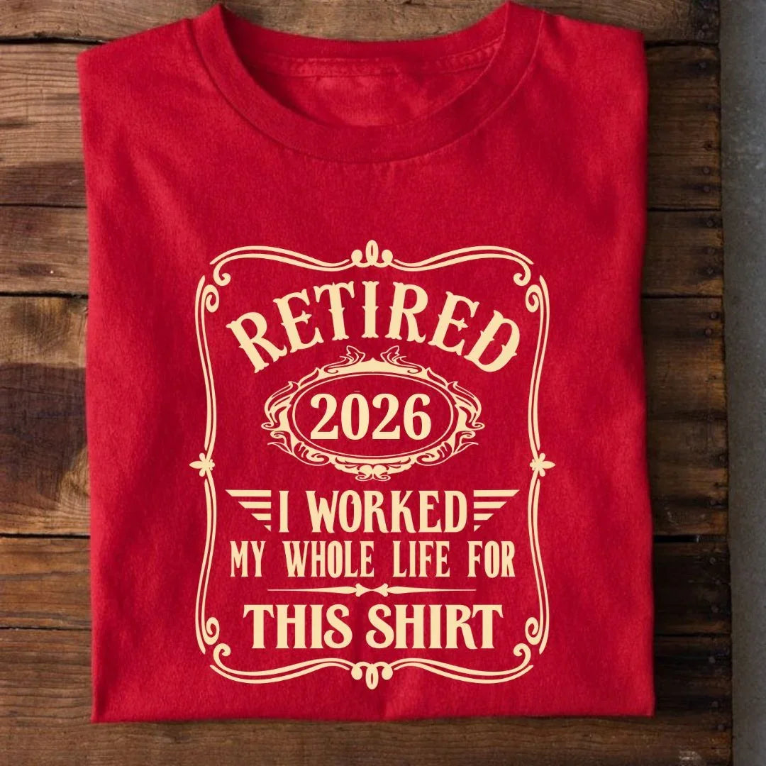 Retired Worked Whole Life for This T-Shirt (Year Customized)