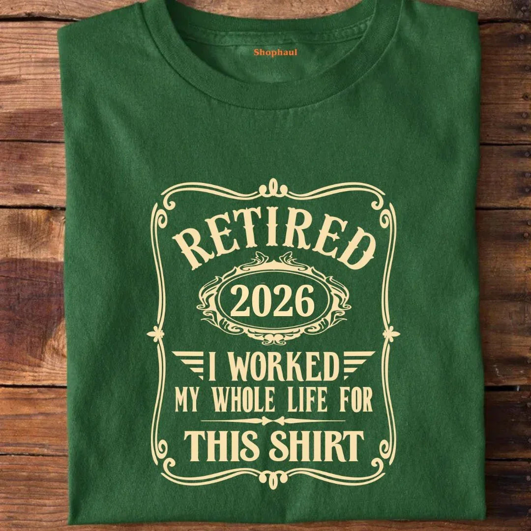 Retired Worked Whole Life for This T-Shirt (Year Customized)