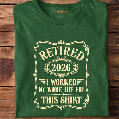 Retired Worked Whole Life for This T-Shirt (Year Customized)