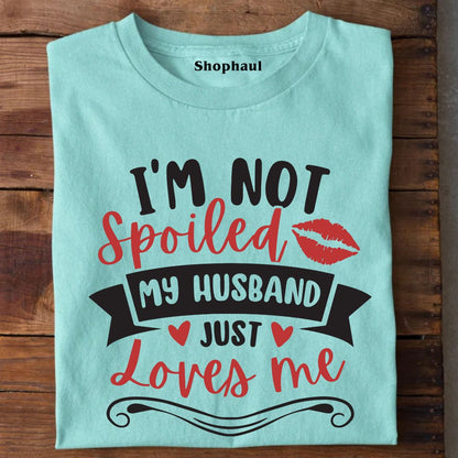 I'm not Spoiled My Husband Just loves Me T-Shirt