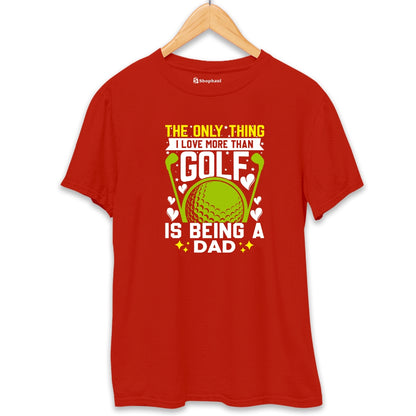 Only Thing I love morethan Golf is Dad T-Shirt