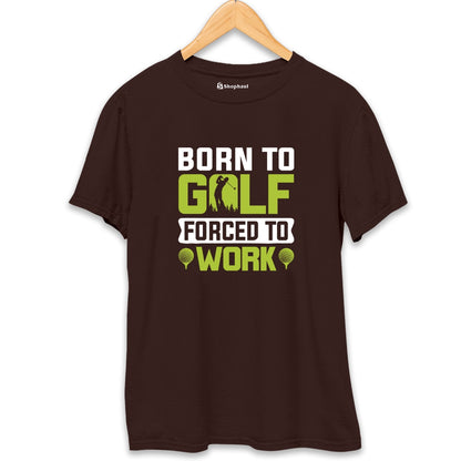 Born to Golf Forced to Work T-Shirt