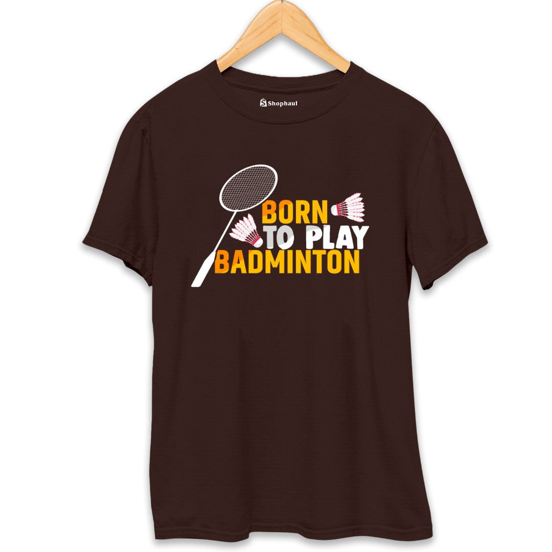 Born to Play Badminton T-Shirt The Shophaul