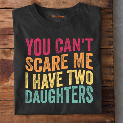 You Can't Scare Me I Have two Daughters T-Shirt