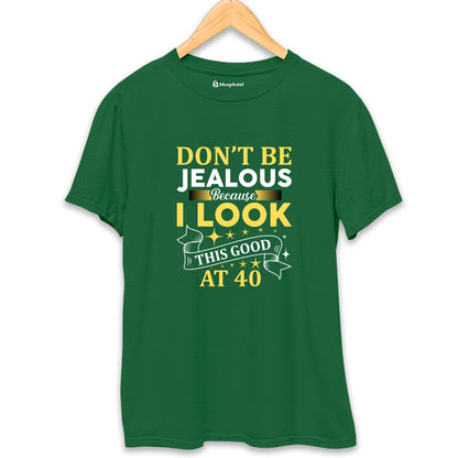 Don't be Jealous Look good at 40 T-Shirt