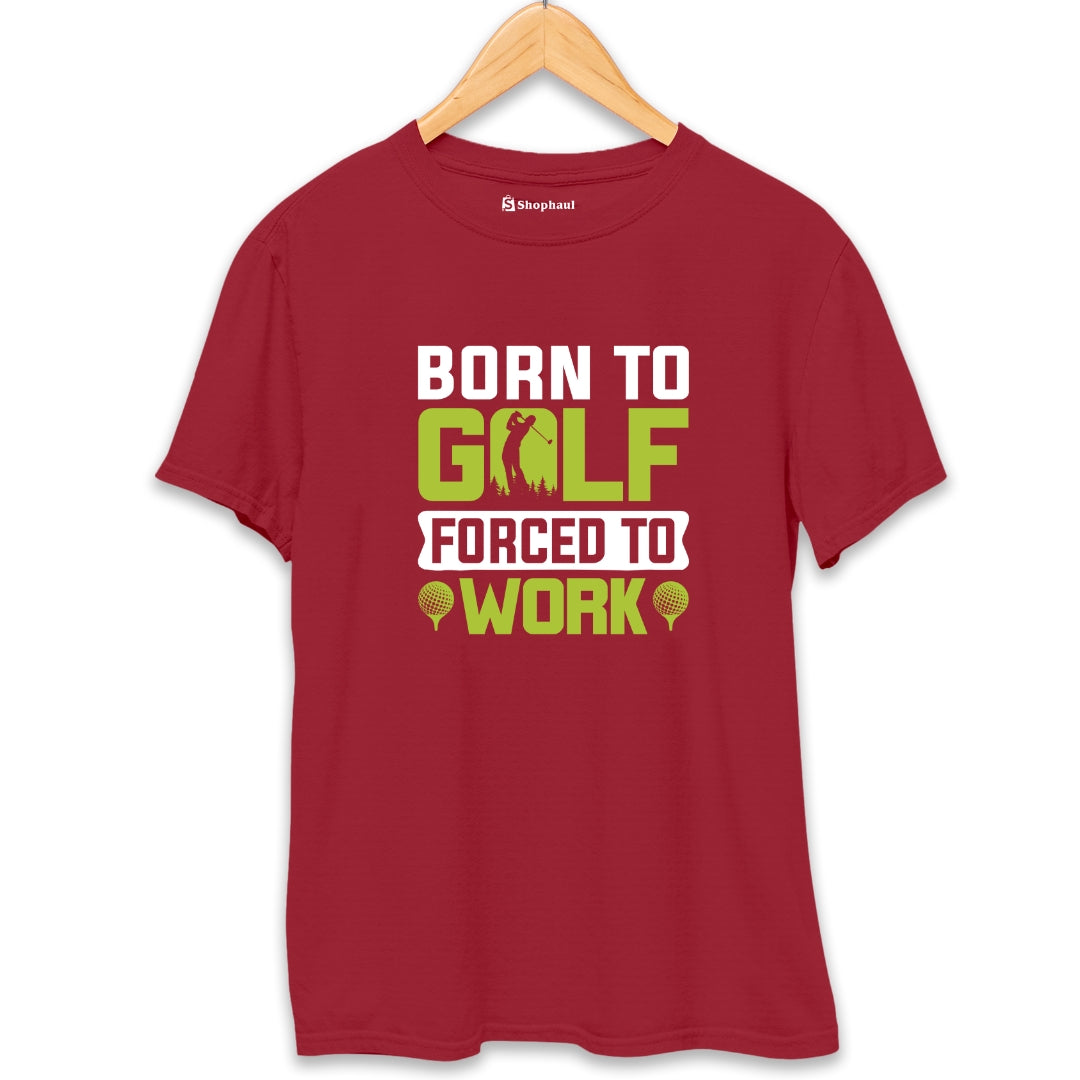 Born to Golf Forced to Work T-Shirt