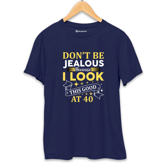 Don't be Jealous Look good at 40 T-Shirt (Clearance Sale)