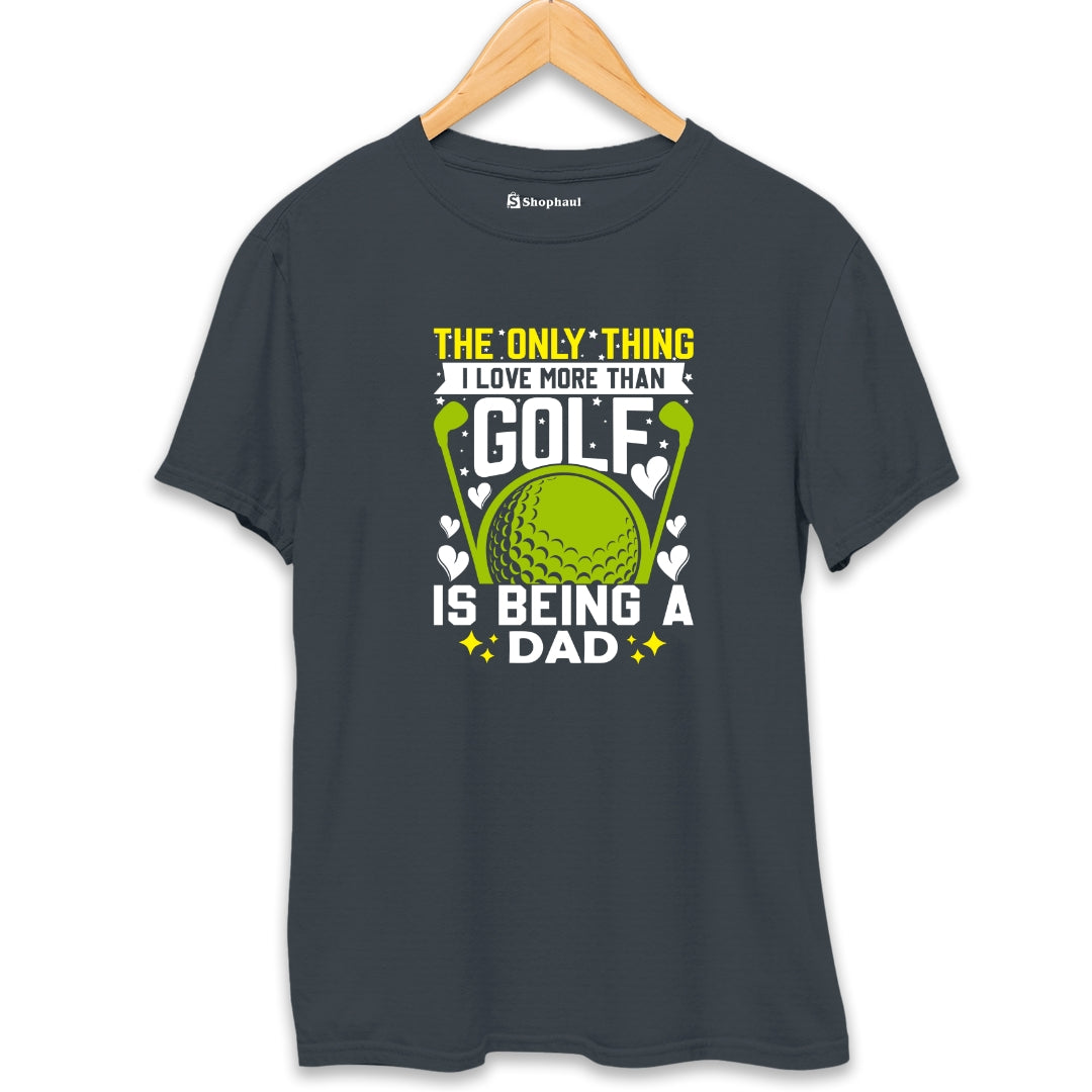 Only Thing I love morethan Golf is Dad T-Shirt