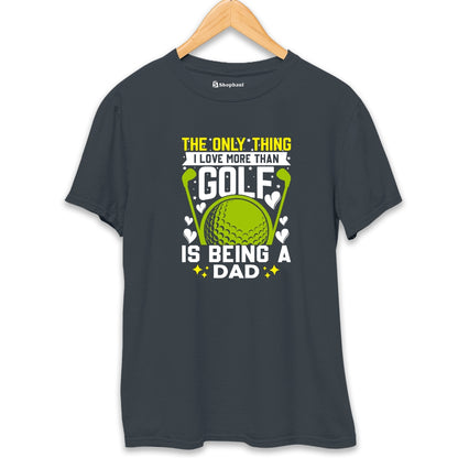 Only Thing I love morethan Golf is Dad T-Shirt